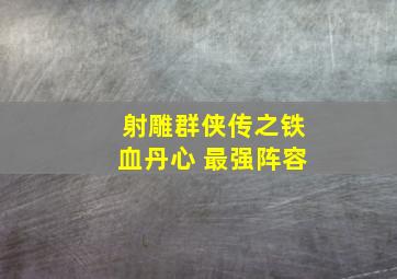 射雕群侠传之铁血丹心 最强阵容